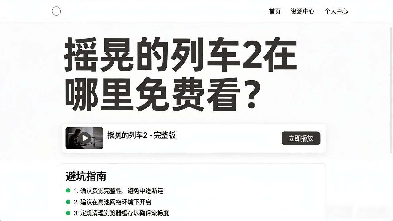 摇晃的列车2在哪里免费看？老友亲测避坑指南，附高清资源